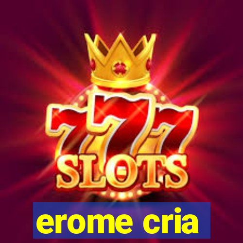 erome cria